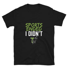 Load image into Gallery viewer, Sports Ended, I Didn&#39;t | Short-Sleeve Unisex T-Shirt (Black, White)
